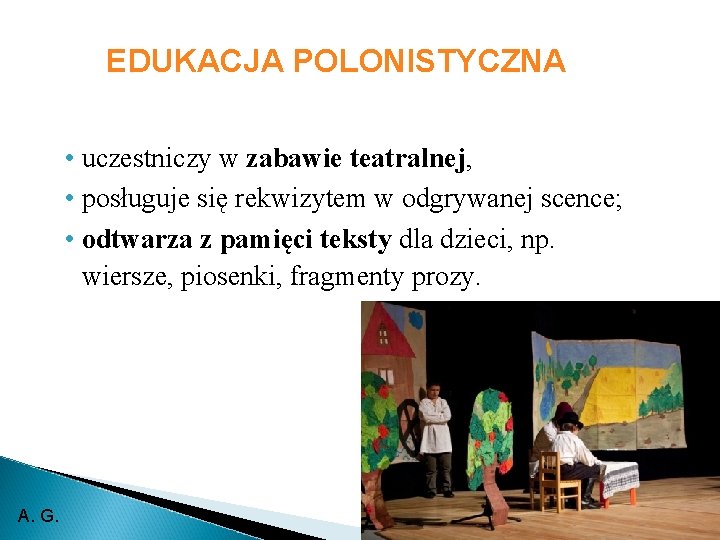 EDUKACJA POLONISTYCZNA • uczestniczy w zabawie teatralnej, • posługuje się rekwizytem w odgrywanej scence;