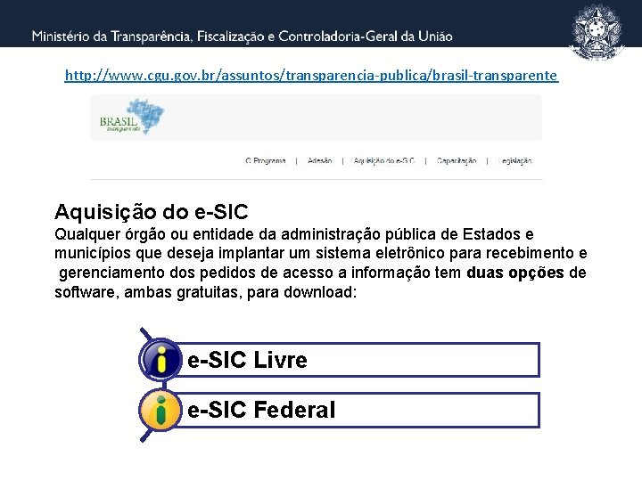 http: //www. cgu. gov. br/assuntos/transparencia-publica/brasil-transparente Aquisição do e-SIC Qualquer órgão ou entidade da administração