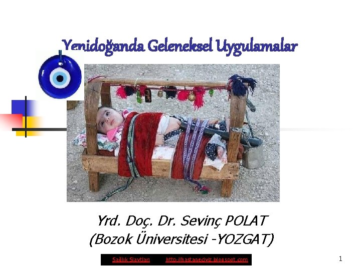 Yenidoğanda Geleneksel Uygulamalar Yrd. Doç. Dr. Sevinç POLAT (Bozok Üniversitesi -YOZGAT) Sağlık Slaytları http:
