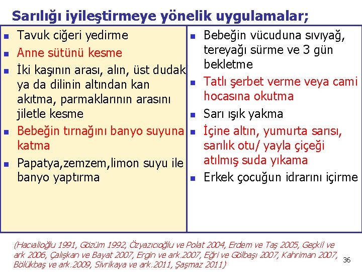 Sarılığı iyileştirmeye yönelik uygulamalar; n n n Tavuk ciğeri yedirme Anne sütünü kesme İki