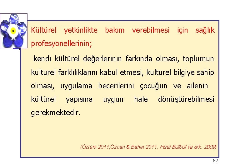 n Kültürel yetkinlikte bakım verebilmesi için sağlık profesyonellerinin; kendi kültürel değerlerinin farkında olması, toplumun