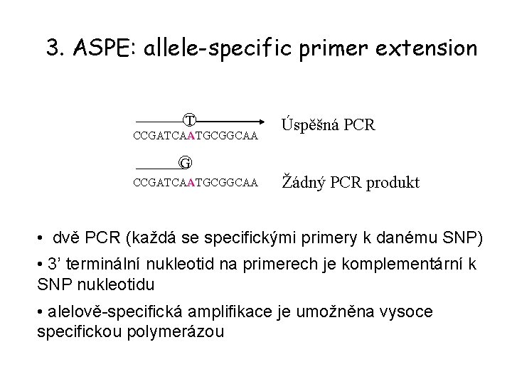 3. ASPE: allele-specific primer extension T CCGATCAATGCGGCAA Úspěšná PCR G CCGATCAATGCGGCAA Žádný PCR produkt