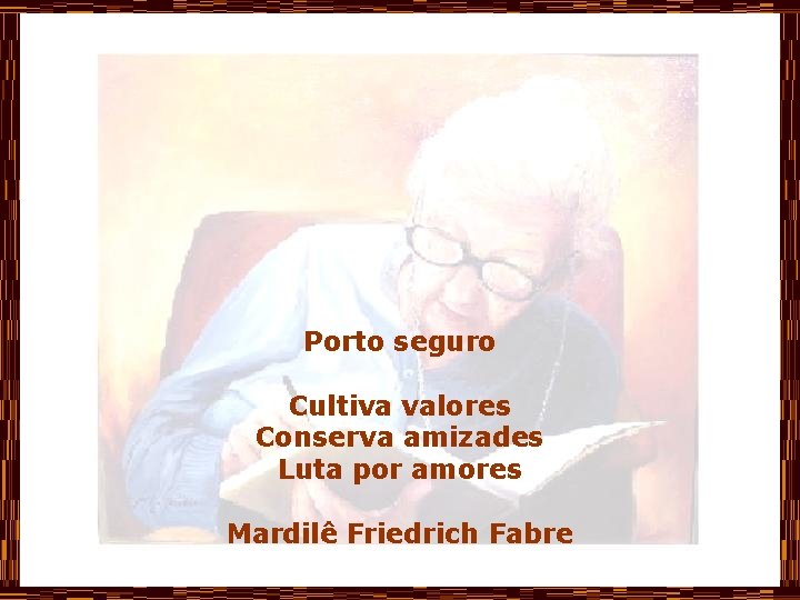 Porto seguro Cultiva valores Conserva amizades Luta por amores Mardilê Friedrich Fabre 