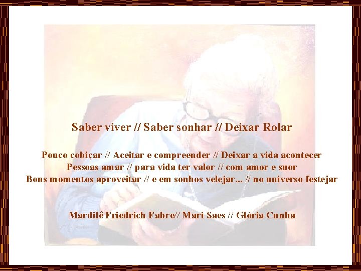 Saber viver // Saber sonhar // Deixar Rolar Pouco cobiçar // Aceitar e compreender