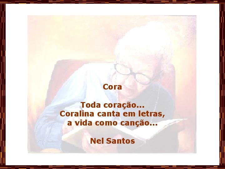 Cora Toda coração. . . Coralina canta em letras, a vida como canção. .