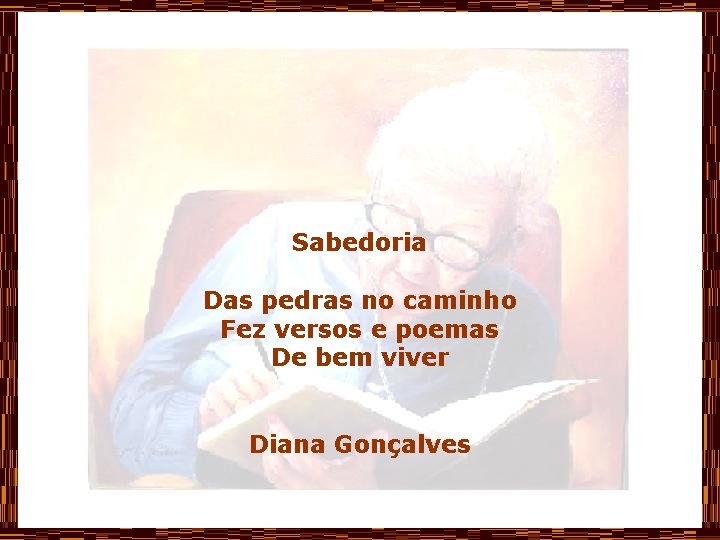 Sabedoria Das pedras no caminho Fez versos e poemas De bem viver Diana Gonçalves