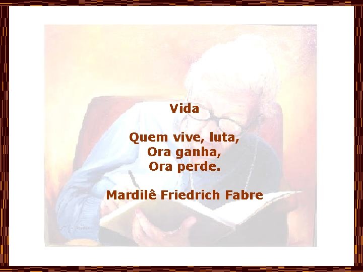 Vida Quem vive, luta, Ora ganha, Ora perde. Mardilê Friedrich Fabre 