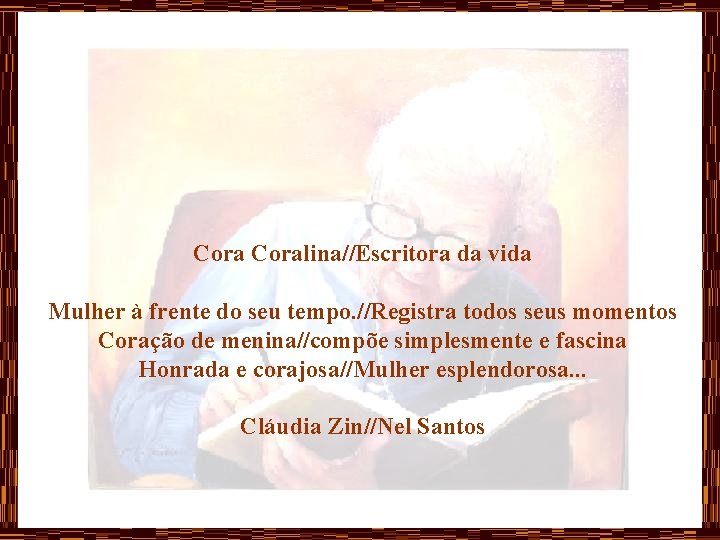 Coralina//Escritora da vida Mulher à frente do seu tempo. //Registra todos seus momentos Coração