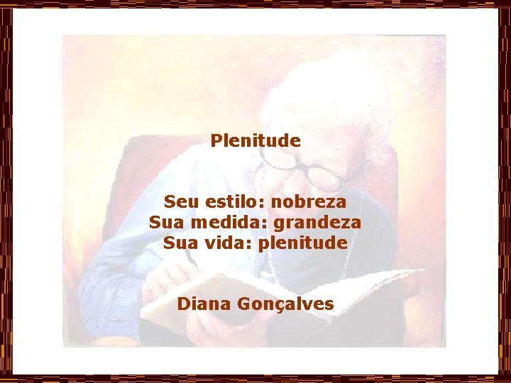 Plenitude Seu estilo: nobreza Sua medida: grandeza Sua vida: plenitude Diana Gonçalves 