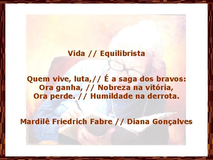 Vida // Equilibrista Quem vive, luta, // É a saga dos bravos: Ora ganha,