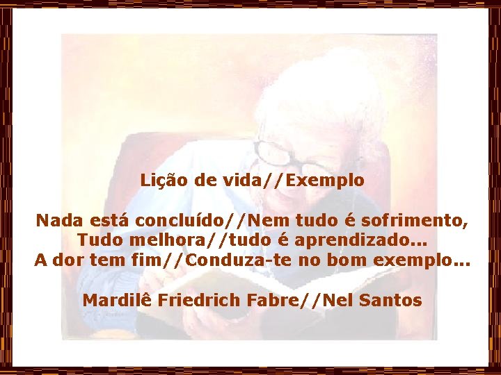 Lição de vida//Exemplo Nada está concluído//Nem tudo é sofrimento, Tudo melhora//tudo é aprendizado. .