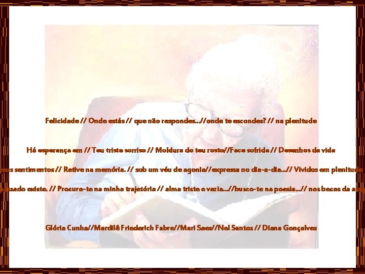 Felicidade // Onde estás // que não respondes. . . //onde te escondes? //