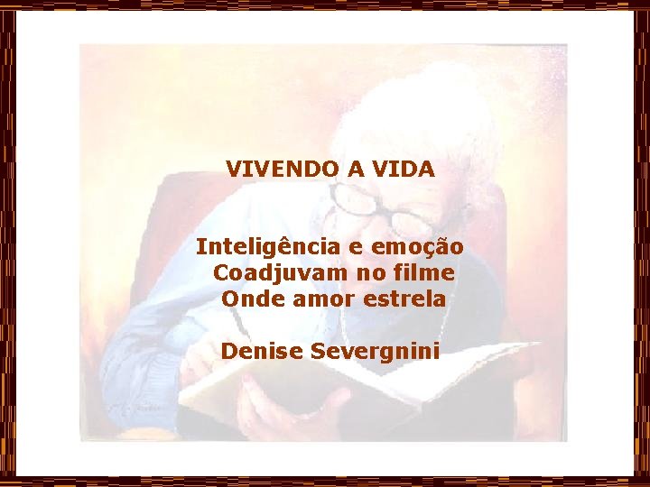 VIVENDO A VIDA Inteligência e emoção Coadjuvam no filme Onde amor estrela Denise Severgnini