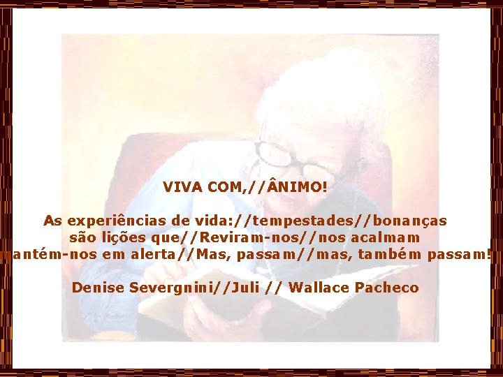 VIVA COM, // NIMO! As experiências de vida: //tempestades//bonanças são lições que//Reviram-nos//nos acalmam mantém-nos
