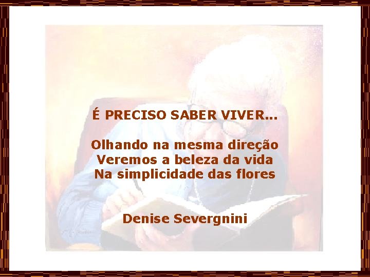 É PRECISO SABER VIVER. . . Olhando na mesma direção Veremos a beleza da