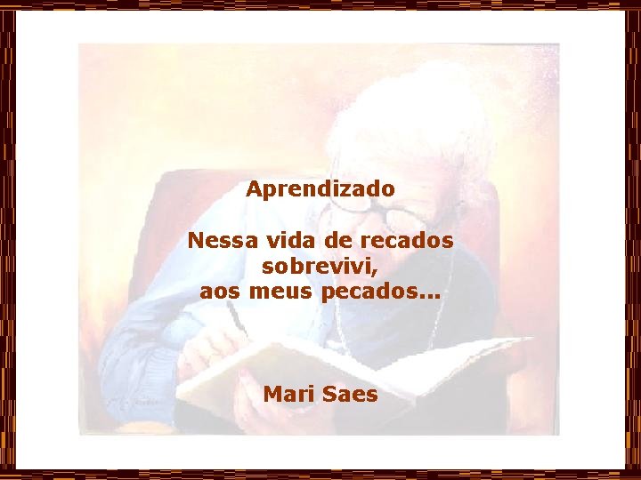 Aprendizado Nessa vida de recados sobrevivi, aos meus pecados. . . Mari Saes 
