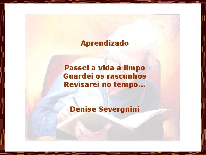 Aprendizado Passei a vida a limpo Guardei os rascunhos Revisarei no tempo. . .