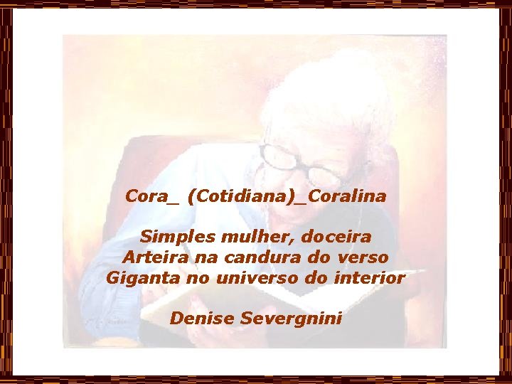 Cora_ (Cotidiana)_Coralina Simples mulher, doceira Arteira na candura do verso Giganta no universo do
