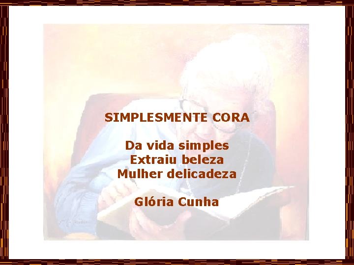 SIMPLESMENTE CORA Da vida simples Extraiu beleza Mulher delicadeza Glória Cunha 