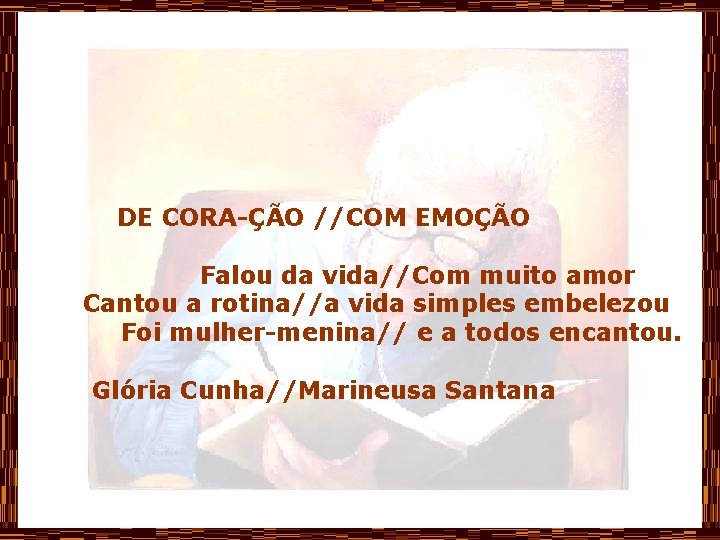 DE CORA-ÇÃO //COM EMOÇÃO Falou da vida//Com muito amor Cantou a rotina//a vida simples