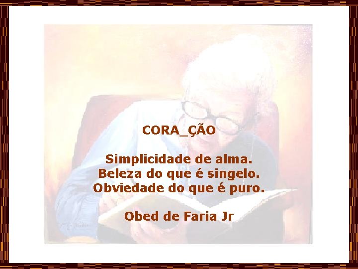 CORA_ÇÃO Simplicidade de alma. Beleza do que é singelo. Obviedade do que é puro.