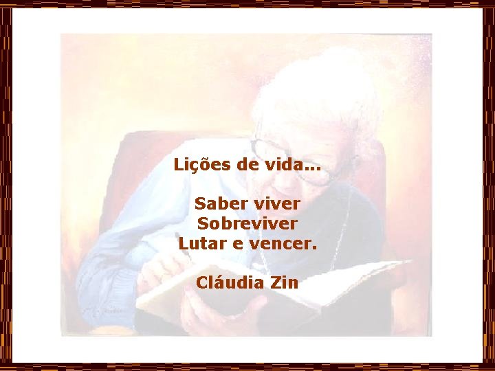 Lições de vida. . . Saber viver Sobreviver Lutar e vencer. Cláudia Zin 