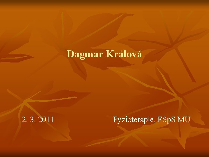 Dagmar Králová 2. 3. 2011 Fyzioterapie, FSp. S MU 
