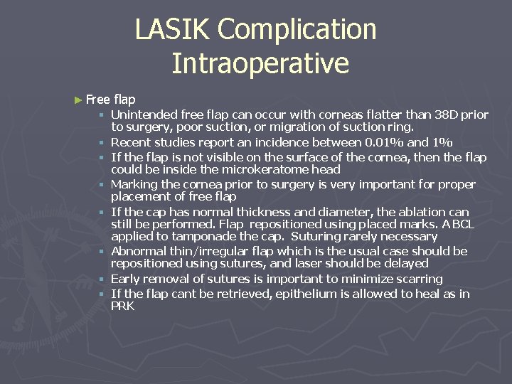 LASIK Complication Intraoperative ► Free flap § Unintended free flap can occur with corneas LASIK Complication Intraoperative ► Free flap § Unintended free flap can occur with corneas