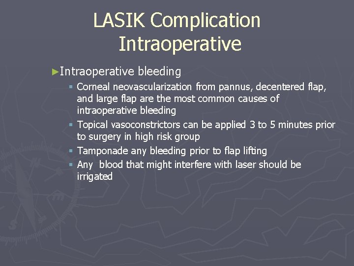 LASIK Complication Intraoperative ►Intraoperative bleeding § Corneal neovascularization from pannus, decentered flap, and large LASIK Complication Intraoperative ►Intraoperative bleeding § Corneal neovascularization from pannus, decentered flap, and large