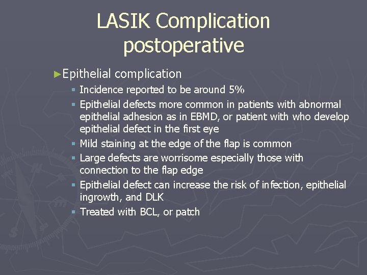 LASIK Complication postoperative ►Epithelial complication § Incidence reported to be around 5% § Epithelial LASIK Complication postoperative ►Epithelial complication § Incidence reported to be around 5% § Epithelial