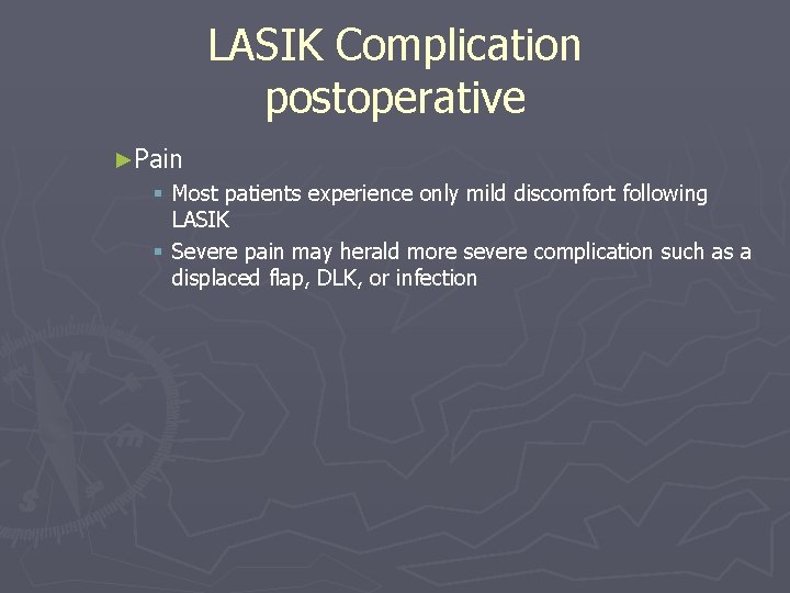 LASIK Complication postoperative ►Pain § Most patients experience only mild discomfort following LASIK § LASIK Complication postoperative ►Pain § Most patients experience only mild discomfort following LASIK §