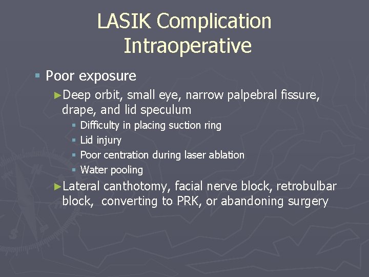 LASIK Complication Intraoperative § Poor exposure ►Deep orbit, small eye, narrow palpebral fissure, drape, LASIK Complication Intraoperative § Poor exposure ►Deep orbit, small eye, narrow palpebral fissure, drape,