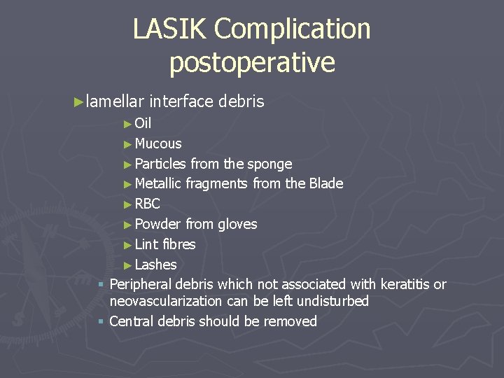 LASIK Complication postoperative ►lamellar interface debris ► Oil ► Mucous ► Particles from the LASIK Complication postoperative ►lamellar interface debris ► Oil ► Mucous ► Particles from the