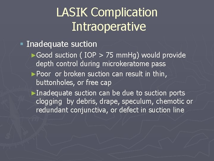 LASIK Complication Intraoperative § Inadequate suction ►Good suction ( IOP > 75 mm. Hg) LASIK Complication Intraoperative § Inadequate suction ►Good suction ( IOP > 75 mm. Hg)