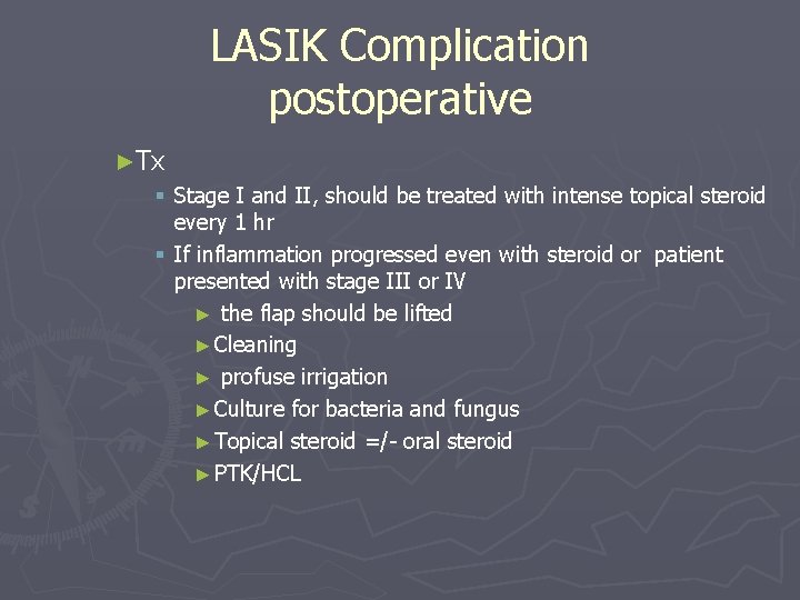 LASIK Complication postoperative ►Tx § Stage I and II, should be treated with intense LASIK Complication postoperative ►Tx § Stage I and II, should be treated with intense