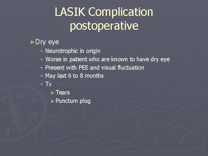 LASIK Complication postoperative ►Dry eye § Neurotrophic in origin § Worse in patient who LASIK Complication postoperative ►Dry eye § Neurotrophic in origin § Worse in patient who