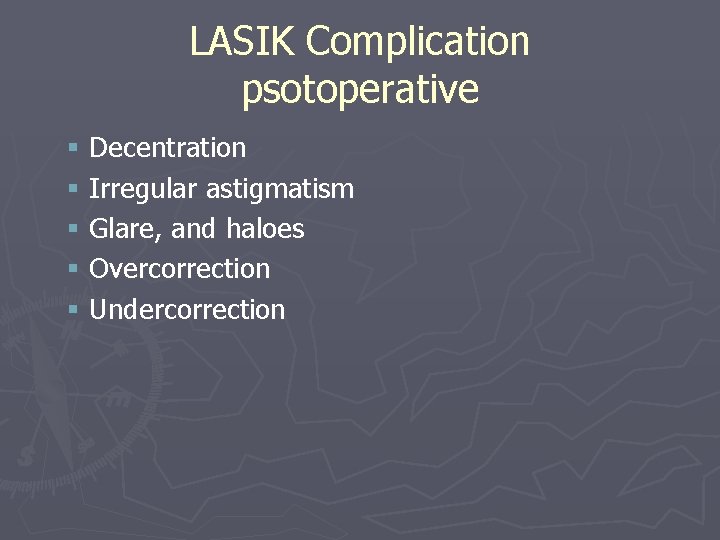 LASIK Complication psotoperative § Decentration § Irregular astigmatism § Glare, and haloes § Overcorrection LASIK Complication psotoperative § Decentration § Irregular astigmatism § Glare, and haloes § Overcorrection