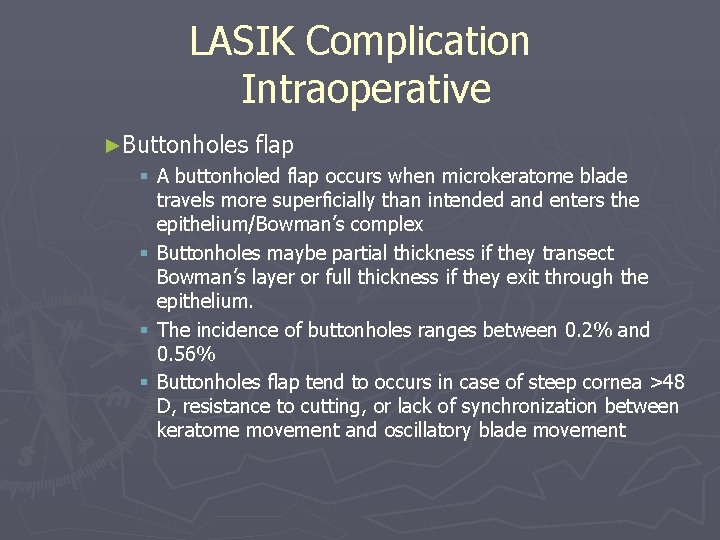 LASIK Complication Intraoperative ►Buttonholes flap § A buttonholed flap occurs when microkeratome blade travels LASIK Complication Intraoperative ►Buttonholes flap § A buttonholed flap occurs when microkeratome blade travels