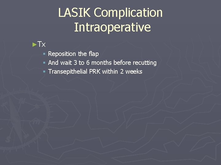 LASIK Complication Intraoperative ►Tx § § § Reposition the flap And wait 3 to LASIK Complication Intraoperative ►Tx § § § Reposition the flap And wait 3 to