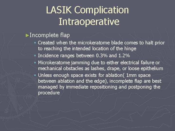 LASIK Complication Intraoperative ►Incomplete flap § Created when the microkeratome blade comes to halt LASIK Complication Intraoperative ►Incomplete flap § Created when the microkeratome blade comes to halt