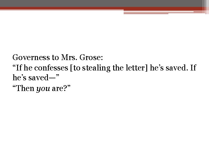 Governess to Mrs. Grose: “If he confesses [to stealing the letter] he’s saved. If