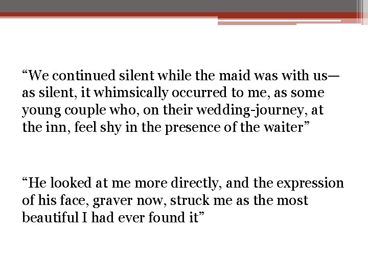 “We continued silent while the maid was with us— as silent, it whimsically occurred