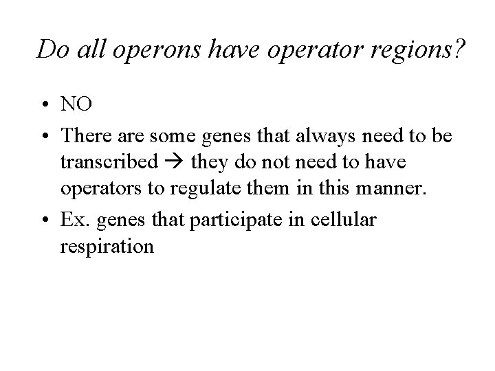 Do all operons have operator regions? • NO • There are some genes that