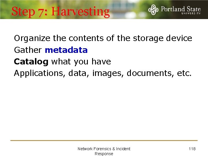 Step 7: Harvesting Organize the contents of the storage device Gather metadata Catalog what