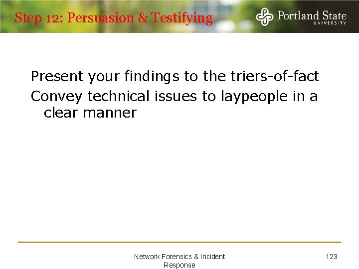 Step 12: Persuasion & Testifying Present your findings to the triers-of-fact Convey technical issues