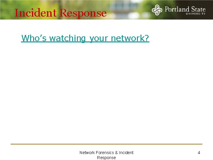 Incident Response Who’s watching your network? Network Forensics & Incident Response 4 