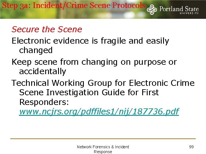 Step 3 a: Incident/Crime Scene Protocols Secure the Scene Electronic evidence is fragile and