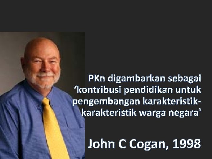 PKn digambarkan sebagai ‘kontribusi pendidikan untuk pengembangan karakteristik warga negara' John C Cogan, 1998