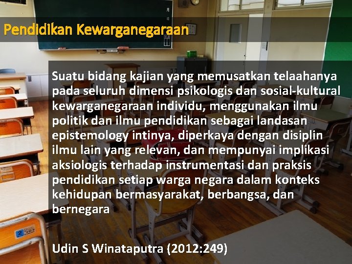 Pendidikan Kewarganegaraan Suatu bidang kajian yang memusatkan telaahanya pada seluruh dimensi psikologis dan sosial-kultural