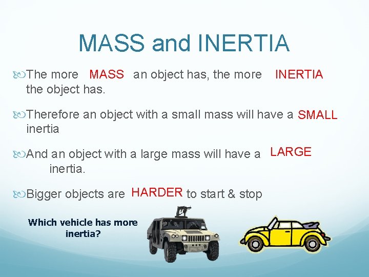 MASS and INERTIA The more MASS an object has, the more INERTIA the object